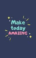 Make Today Amazing: Notebook / Simple Blank Lined Writing Journal / Self Love / Quote / Happiness / Mental Health / Inspiration / Confidence / Gratitude / Positivity / 