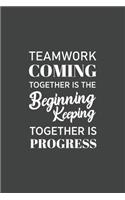 Teamwork Coming together is the Beginning Keeping together is progress: Blank lined journal