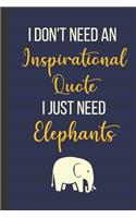 I Don't Need An Inspirational Quote I Just Need Elephants