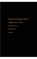 Lists of Things I Don't Really Want To Do But I'll Write Them Down Anyway.