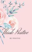 Think Positive Be Positive Notebook: Pastel Baby Pink Journal/Diary 110 Pages, Blank, 6 x 9 Inspire