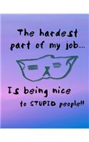 The Hardest Part Of My Job... Is Being Nice To Stupid People!!