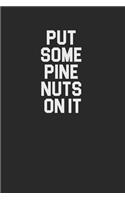 Put Some Pine Nuts On It 120 Page Notebook Lined Journal for Pine Nut Lovers