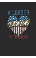 Trump 45 A Leader With Balls: Blank Lined Notebook (6" x 9" - 120 pages) President Trump Notebook for Daily Journal, Diary, and Gift