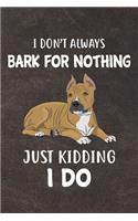 I Don't Always Bark For Nothing Just Kidding I Do Notebook Journal