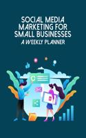 Social Media Marketing For Small Businesses A Weekly Planner: Online Business Calendar Scheduler and Organizer For Social Entrepreneurs