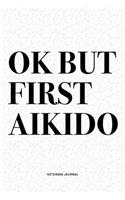 Ok But First Aikido