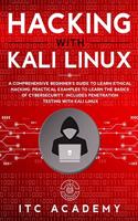 Hacking with Kali Linux: A Comprehensive Beginner's Guide to Learn Ethical Hacking. Practical Examples to Learn the Basics of Cybersecurity. Includes Penetration Testing wit
