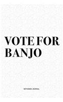 Vote For Banjo: A 6x9 Inch Diary Notebook Journal With A Bold Text Font Slogan On A Matte Cover and 120 Blank Lined Pages Makes A Great Alternative To A Card