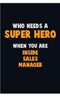 Who Need A SUPER HERO, When You Are Inside Sales Manager: 6X9 Career Pride 120 pages Writing Notebooks