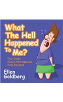 What the Hell Happened to Me?: The Truth about Menopause and Beyond