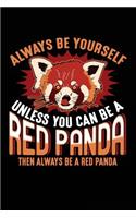 Always Be Yourself Unless You Can Be a Red Panda Then Always Be a Red Panda: Blank Lined Notebook Journal to Write in