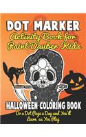 Dot Marker Activity Book for Paint Dauber Kids: Halloween Coloring Book Do a Dot Page a Day and You'll Learn as You Play