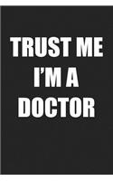 Trust Me I'm a Doctor: A 6x9 Inch Matte Softcover Journal Notebook with 120 Blank Lined Pages and a Funny Medical Profession Cover Slogan