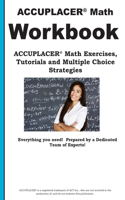 ACCUPLACER Math Workbook: ACCUPLACER(R) Math Exercises, Tutorials and Multiple Choice Strategies