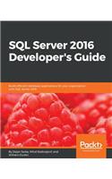 SQL Server 2016 Developer's Guide: Build efficient database applications for your organization with SQL Server 2016