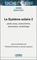 Le Systeme solaire 2: Petits corps, cosmochimie, dynamique, exobiologie