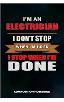 I Am a Electrician I Don't Stop When I Am Tired I Stop When I Am Done: Composition Notebook, Birthday Journal for Power Electricity Linemen to Write on