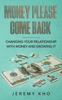 Money Please Come Back: Changing Your Relationship with Money and Growing It