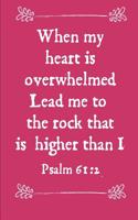 When My Heart Is Overwhelmed Lead Me to the Rock That Is Higher Than I Psalm 61: 2: Faith Based Gift: This Is a Blank, Lined Journal That Makes a Perfect Bible Verse Gift for Men or Women. It's 6x9 with 120 Pages, a Convenient Si