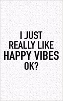I Just Really Like Happy Vibes Ok?: A 6x9 Inch Matte Softcover Journal Notebook with 120 Blank Lined Pages and a Funny Sarcastic Cover Slogan