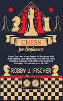 Chess for Beginners: Learn the Rules to Go Deeper in This Game and Start Beating Your Opponents. Includes the Most Effective Openings and All the Mid and Final Strategie