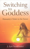 Switching to Goddess – Humanity`s Ticket to the Future