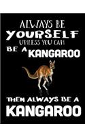 Always Be Yourself Unless You Can Be a Kangaroo Then Always Be a Kangaroo
