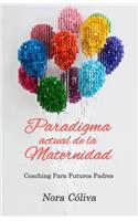 Paradigma Actual de la Maternidad: Coaching Para los Futuros Padres