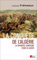 La conquete de l'Algerie. La derniere campagne d'Abd El-Kader