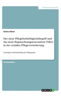 Der neue Pflegebedürftigkeitsbegriff und das neue Begutachtungsassessment (NBA) in der sozialen Pflegeversicherung: Leistungen und Ermittlung der Pflegegrade