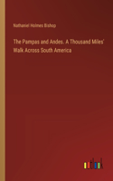 Pampas and Andes. A Thousand Miles' Walk Across South America