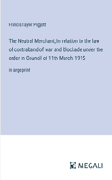 Neutral Merchant; In relation to the law of contraband of war and blockade under the order in Council of 11th March, 1915