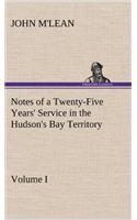 Notes of a Twenty-Five Years' Service in the Hudson's Bay Territory Volume I.