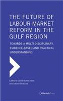 The Future of Labour Market Reform in the Gulf Region: Towards a Multi-Disciplinary, Evidence-Based and Practical Understanding