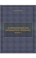 A Mathematical and Philosophical Dictionary Volume 1