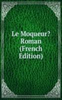 Le Moqueur? Roman (French Edition)