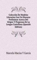 Coleccion De Modelos Literarios Con Un Discurso Preliminar Acerca Del Origen Y Progresos De La Lengus Castellana (Spanish Edition)