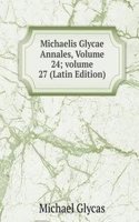 Michaelis Glycae Annales, Volume 24; volume 27 (Latin Edition)