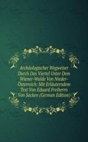 Archaologischer Wegweiser Durch Das Viertel Unter Dem Wiener-Walde Von Nieder-Osterreich: Mit Erlauterndem Text Von Eduard Freiherrn Von Sacken (German Edition)