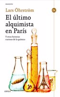 El ultimo alquimista en Paris: Y otras historias curiosas de la quimica