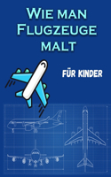 Wie man Flugzeuge malt Für Kinder: Ein lustiges Malbuch für Kinder mit Lernaktivitäten zum Zeichnen & auch zum Erstellen eigener schöner Flugzeuge Malbuch für Jungen