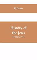 History of the Jews, (Volume VI) Containing a Memoir of the Author by Dr. Philip Bloch, a Chronological Table of Jewish History, an Index to the Whole Work