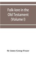 Folk-lore in the Old Testament; studies in comparative religion, legend and law (Volume I)