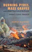 Burning Pyres, Mass Graves and a State That Faled Its People: Indias Covid Tragedy