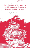 Eventful History Of the Mutiny and Piratical Seizure of H.M.S. Bounty