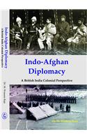 Indo-Afghan Diplomacy: A British India Colonial Perspective
