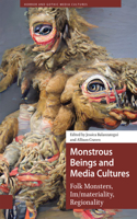 Monstrous Beings and Media Cultures: Folk Monsters, Im/Materiality, Regionality