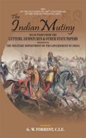 The Indian Mutiny: Selections from the Letters, Despatches and Other State Papers Preserved in the Military Department of the Government of India