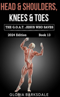 Head & Shoulders, Knees & Toes: The G.O.A.T...Jesus Who Saves! [Book 13](13 Head & Shoulders, Knees & Toes: Edifying the Body to Resurrect the Slain Church (the 13-Book Series))